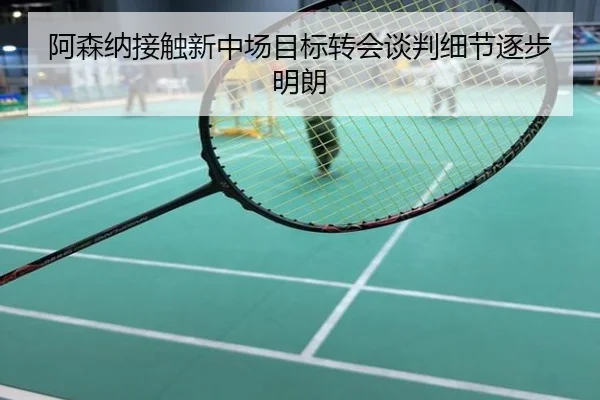 阿森纳接触新中场目标转会谈判细节逐步明朗
